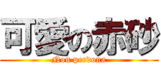 可愛の赤砂 (Non perdona)