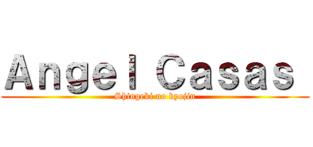 Ａｎｇｅｌ Ｃａｓａｓ  (Shingeki no kyojin)