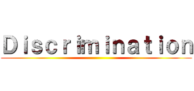 Ｄｉｓｃｒｉｍｉｎａｔｉｏｎ ()