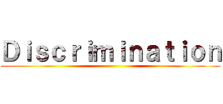 Ｄｉｓｃｒｉｍｉｎａｔｉｏｎ ()