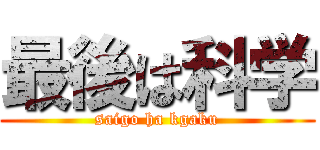 最後は科学 (saigo ha kgaku)