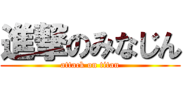 進撃のみなじん (attack on titan)