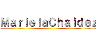 ＭａｒｉｅｌａＣｈａｉｄｅｚ ()