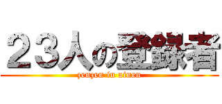 ２３人の登録者 (zenzen in ainen)