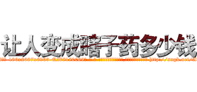 让人变成瞎子药多少钱 (让人变成瞎子药多少钱【电-186x2687x6963-Q278180069元-吉-药-业】我们做的是长期生意,靠的是老客户长期支持 http://sngk.net/AvNJaC
)