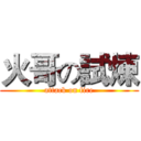 火哥の試煉 (attack on fire)