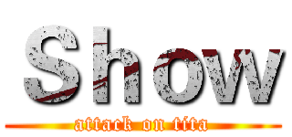 Ｓｈｏｗ (attack on tita)