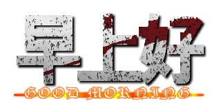 早上好 (GOOD MORNING)