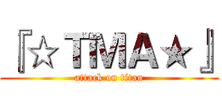 『☆ＴＭＡ★』 (attack on titan)