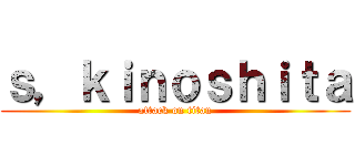 ｓ，ｋｉｎｏｓｈｉｔａ (attack on titan)