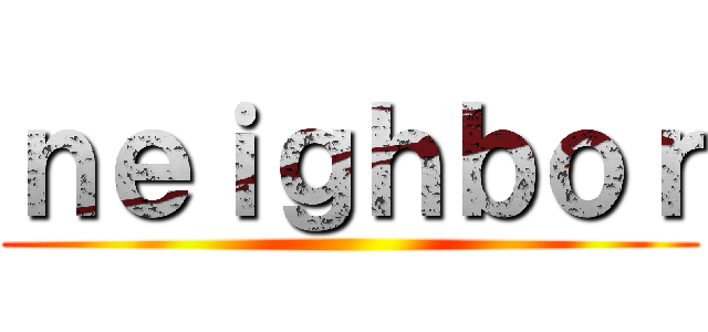 ｎｅｉｇｈｂｏｒ ()
