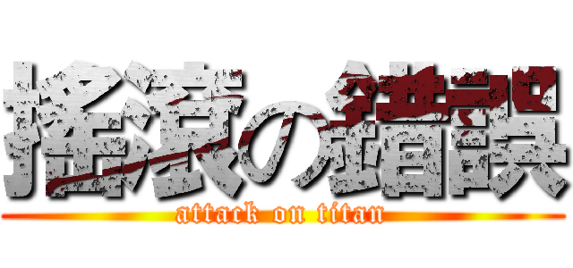 搖滾の錯誤 (attack on titan)