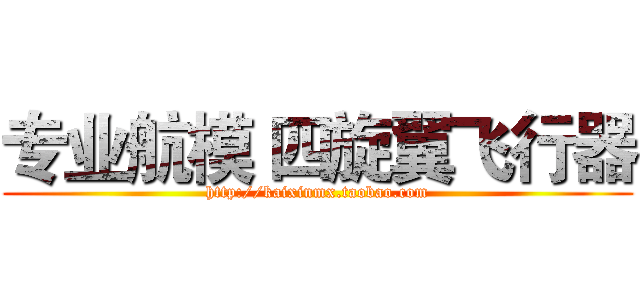 专业航模 四旋翼飞行器 (http://kaixinmx.taobao.com)