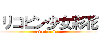 リコピン少女彩花 (attack on titan)