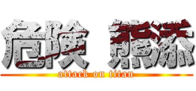 危険 熊添 (attack on titan)