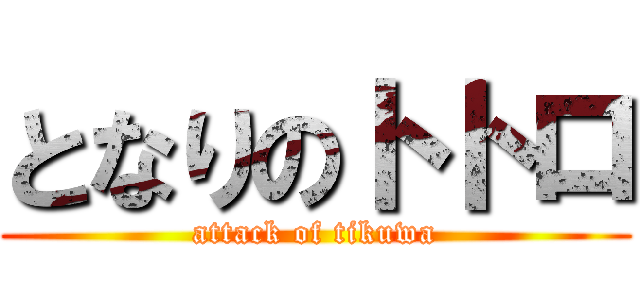 となりのトトロ (attack of tikuwa)