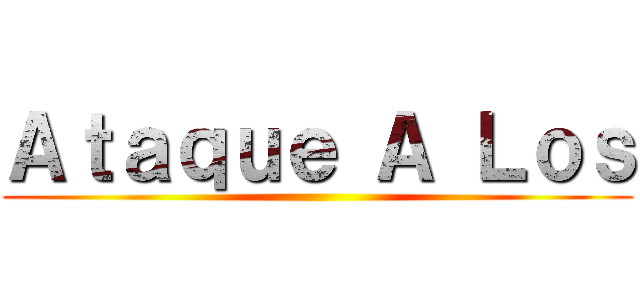 Ａｔａｑｕｅ Ａ Ｌｏｓ ()