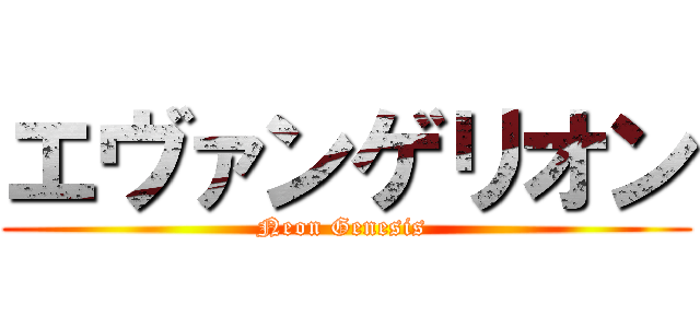 エヴァンゲリオン (Neon Genesis )