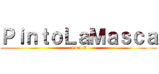 ＰｉｎｔｏＬａＭａｓｃａ (el del M)