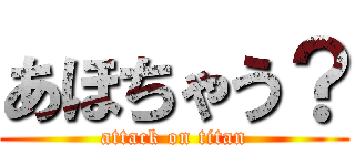 あほちゃう？ (attack on titan)