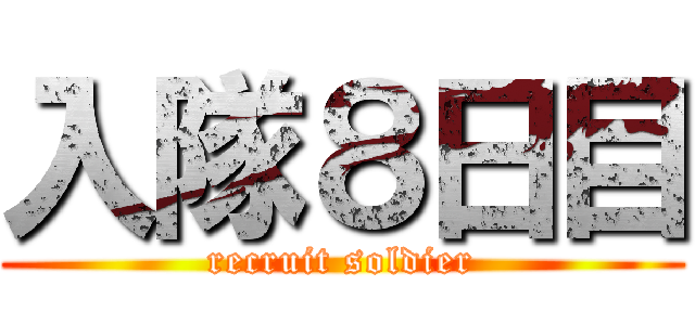 入隊８日目 (recruit soldier)