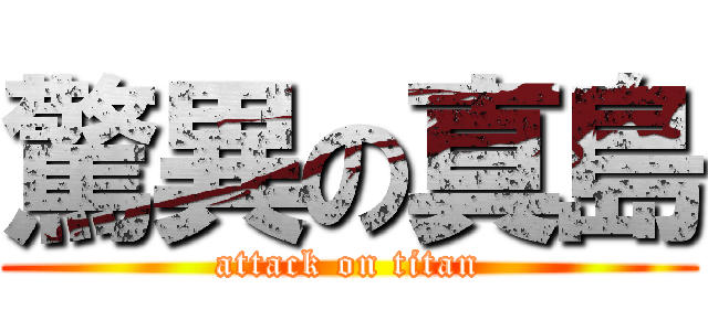 驚異の真島 (attack on titan)