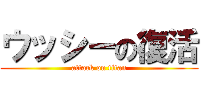 ウッシーの復活 (attack on titan)