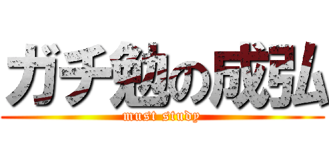 ガチ勉の成弘 (must study)