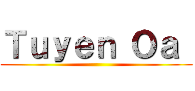 Ｔｕｙｅｎ Ｏａ  ()