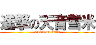 進撃の天音雪米 (attack on titan)