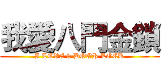 我愛八門金鎖 (I LOVE 8 DOOR LOCK)