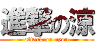 進撃の涼 (attack on ryon)
