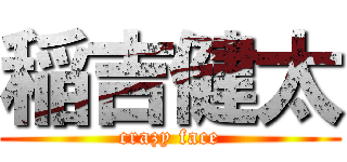 稲吉健太 (crazy face)