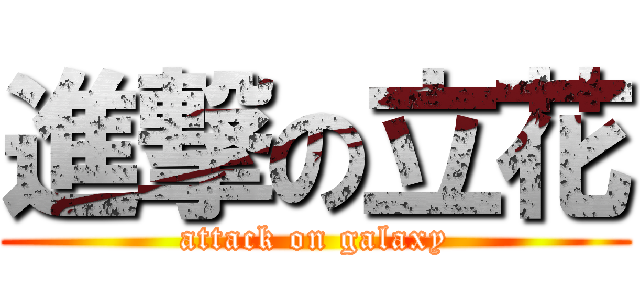 進撃の立花 (attack on galaxy)