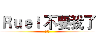 Ｒｕｅｉ 不要我了 (伊莉亞)