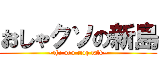 おしゃクソの新島 (~the non stop talk~)