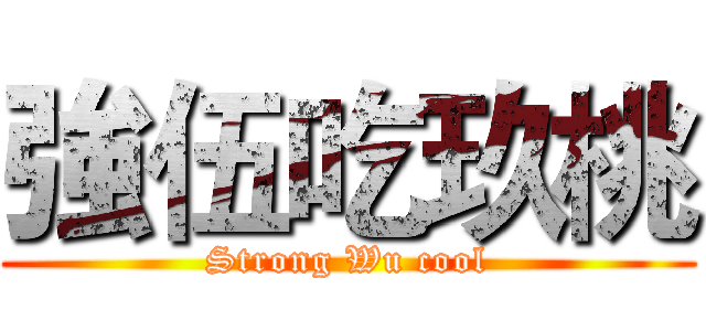 強伍吃玖桃 (Strong Wu cool)