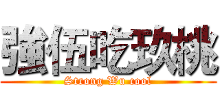 強伍吃玖桃 (Strong Wu cool)