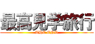 最高見学旅行 (THE END)