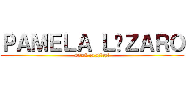 ＰＡＭＥＬＡ ＬÁＺＡＲＯ (attack on school)