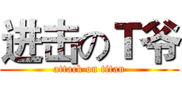 进击のＴ爷 (attack on titan)