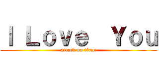 Ｉ Ｌｏｖｅ  Ｙｏｕ (attack on titan)