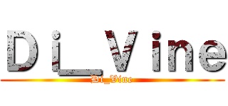 Ｄｉ＿Ｖｉｎｅ (Di_Vine)