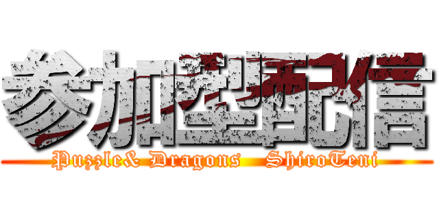 参加型配信 (Puzzle& Dragons   ShiroTeni)