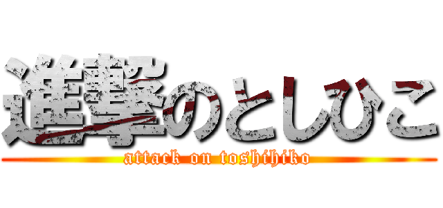 進撃のとしひこ (attack on toshihiko)