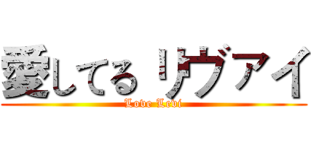 愛してる リヴァイ (Love Levi)
