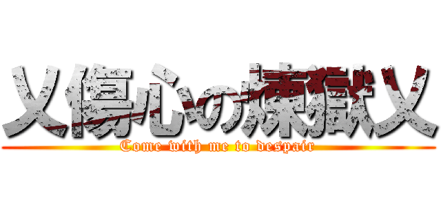 乂傷心の煉獄乂 (Come with me to despair)