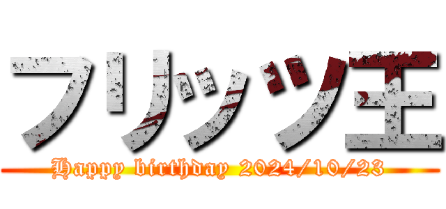 フリッツ王 (Happy birthday 2024/10/23)