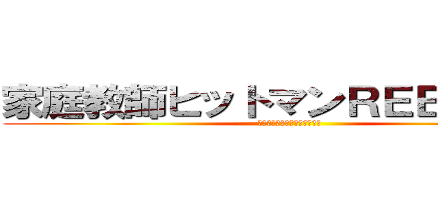 家庭教師ヒットマンＲＥＢＯＲＮ！ (かてきょーひっとまんりぼーん)