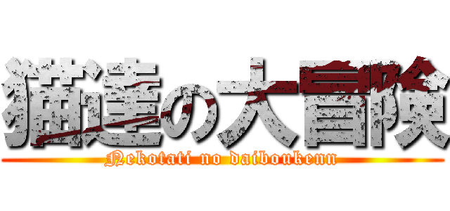 猫達の大冒険 (Nekotati no daiboukenn)